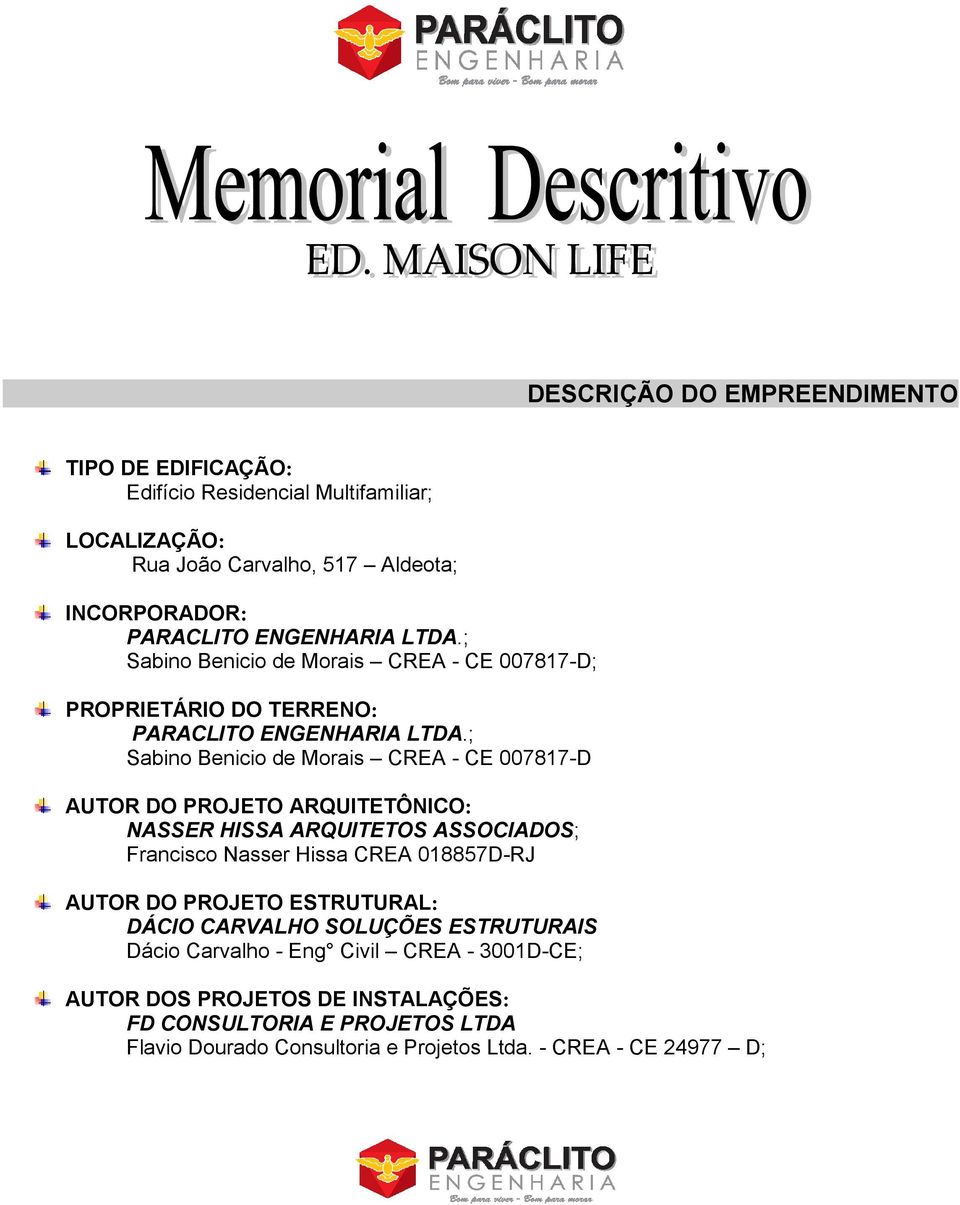 ; Sabino Benicio de Morais CREA - CE 007817-D AUTOR DO PROJETO ARQUITETÔNICO: NASSER HISSA ARQUIS ASSOCIADOS; Francisco Nasser Hissa CREA 018857D-RJ AUTOR DO