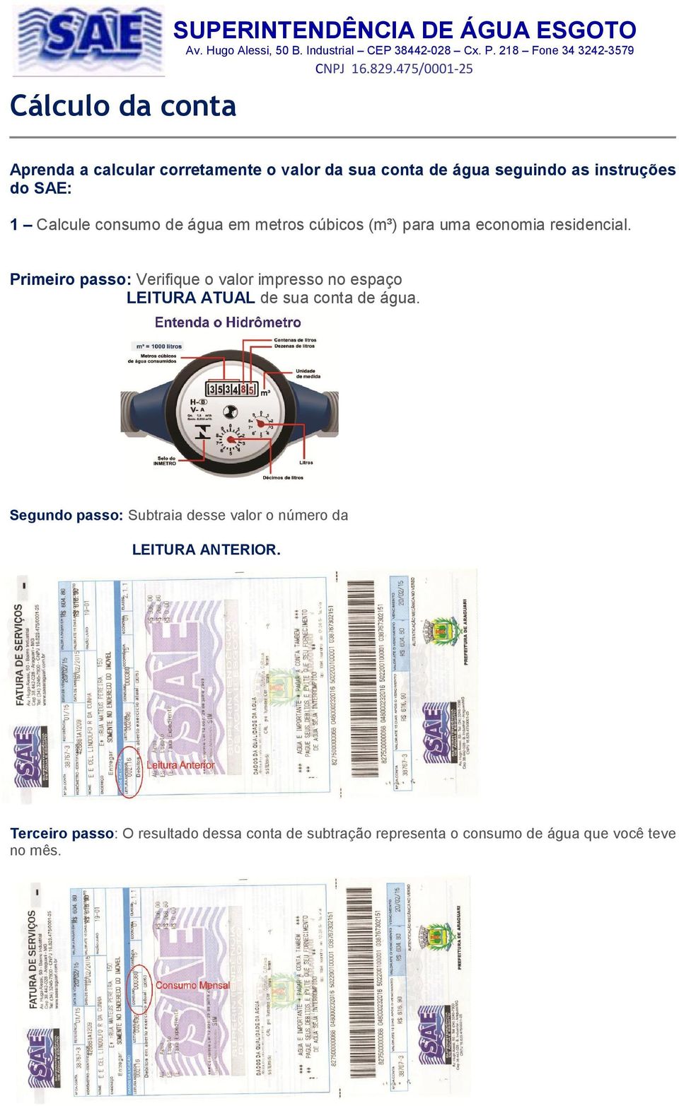 Primeiro passo: Verifique o valor impresso no espaço LEITURA ATUAL de sua conta de água.