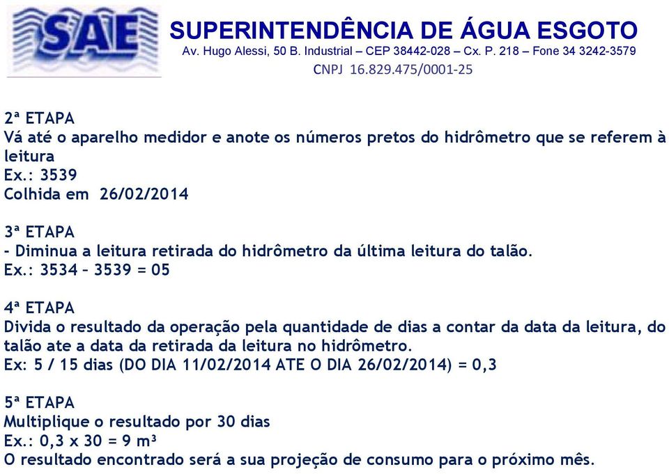 : 3534 3539 = 05 4ª ETAPA Divida o resultado da operação pela quantidade de dias a contar da data da leitura, do talão ate a data da retirada da