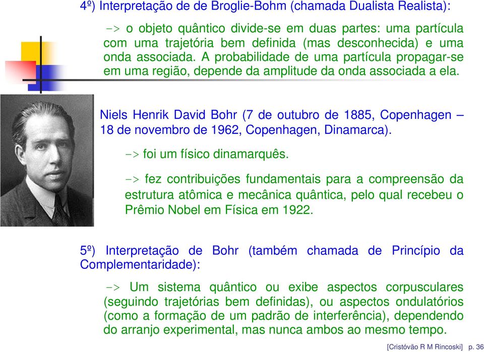 Niels Henrik David Bohr (7 de outubro de 1885, Copenhagen 18 de novembro de 1962, Copenhagen, Dinamarca). -> foi um físico dinamarquês.