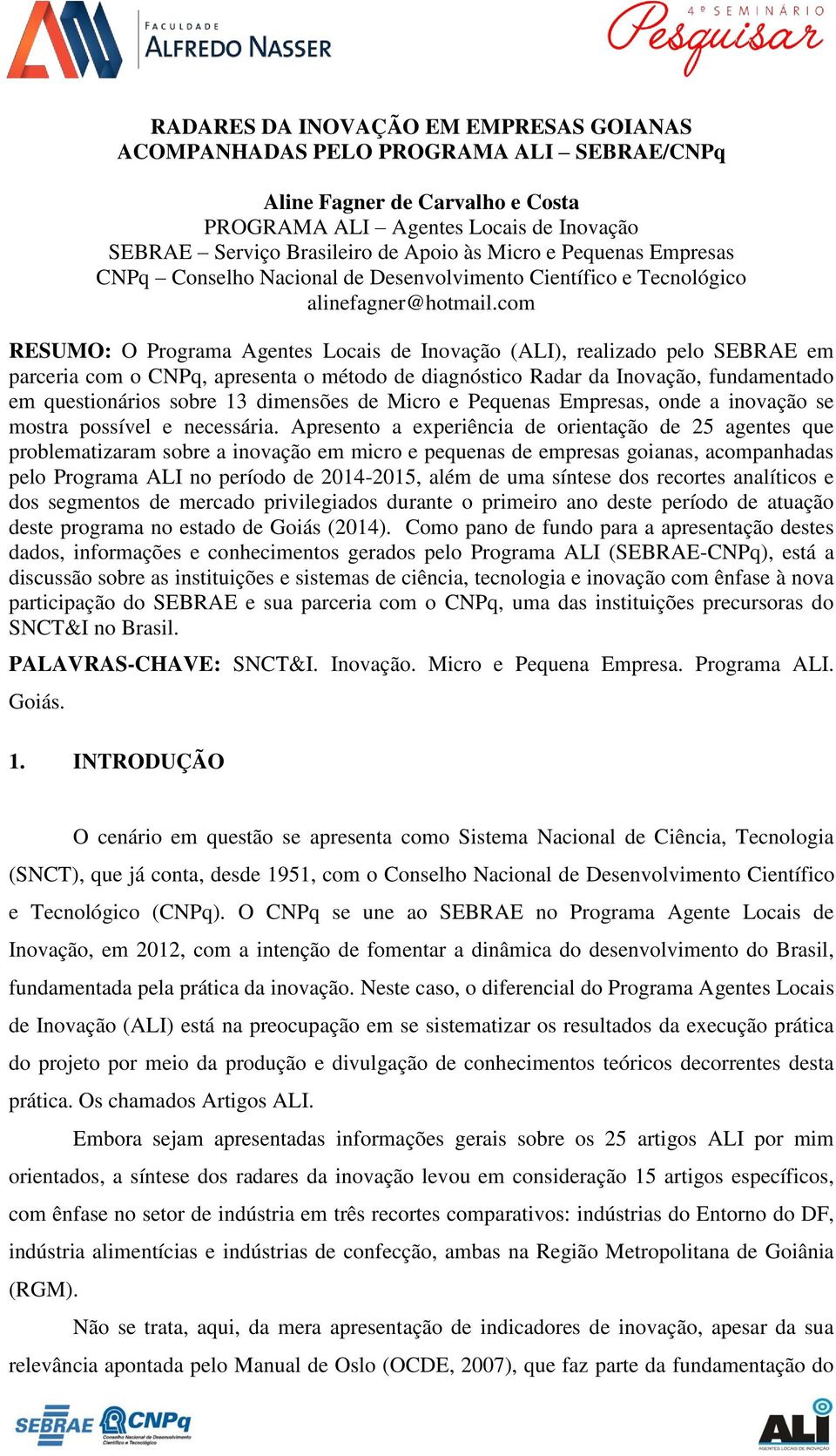 com RESUMO: O Programa Agentes Locais de Inovação (ALI), realizado pelo SEBRAE em parceria com o CNPq, apresenta o método de diagnóstico Radar da Inovação, fundamentado em questionários sobre 13