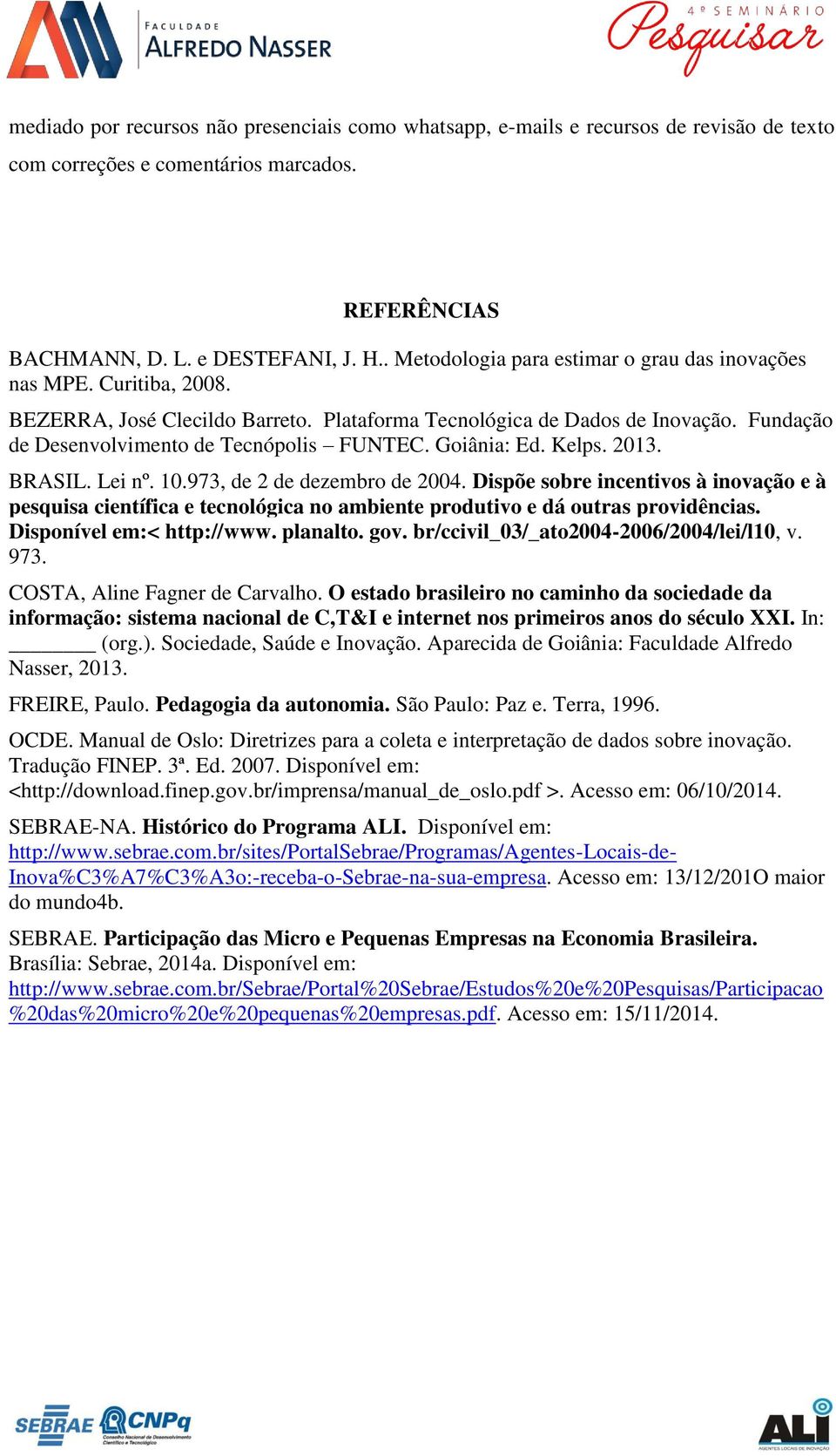 Goiânia: Ed. Kelps. 2013. BRASIL. Lei nº. 10.973, de 2 de dezembro de 2004. Dispõe sobre incentivos à inovação e à pesquisa científica e tecnológica no ambiente produtivo e dá outras providências.