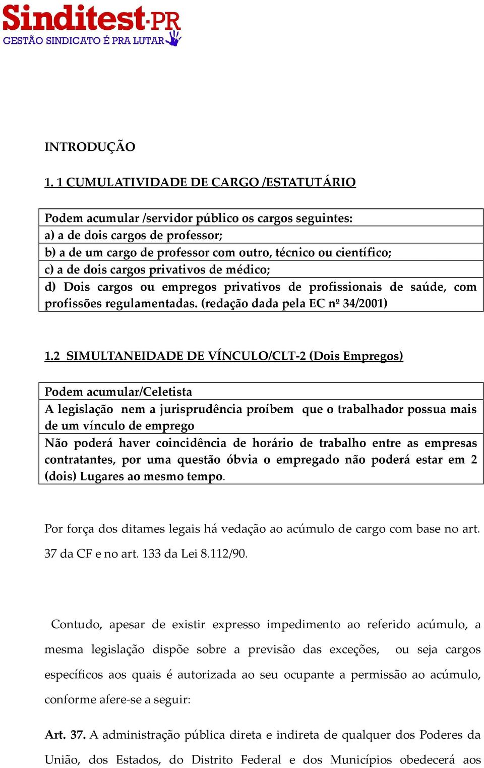 dois cargos privativos de médico; d) Dois cargos ou empregos privativos de profissionais de saúde, com profissões regulamentadas. (redação dada pela EC nº 34/2001) 1.