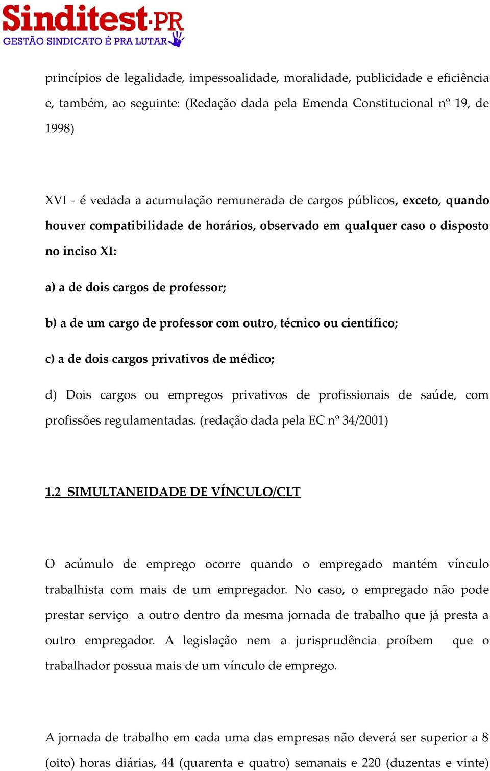 técnico ou científico; c) a de dois cargos privativos de médico; d) Dois cargos ou empregos privativos de profissionais de saúde, com profissões regulamentadas. (redação dada pela EC nº 34/2001) 1.