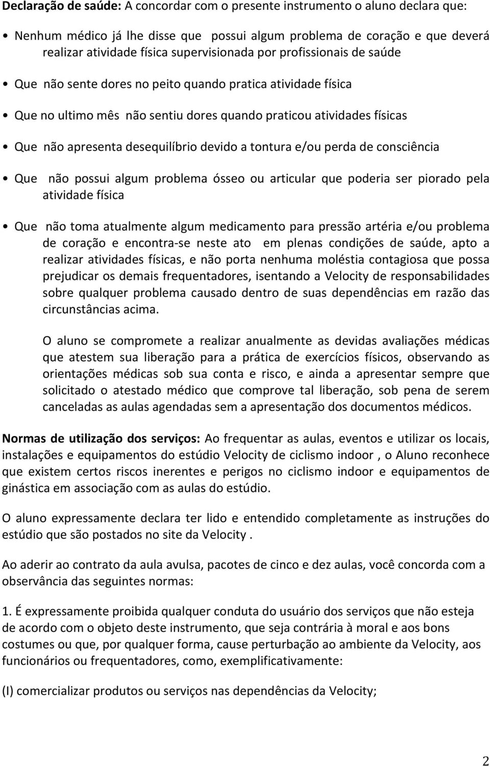 tontura e/ou perda de consciência Que não possui algum problema ósseo ou articular que poderia ser piorado pela atividade física Que não toma atualmente algum medicamento para pressão artéria e/ou