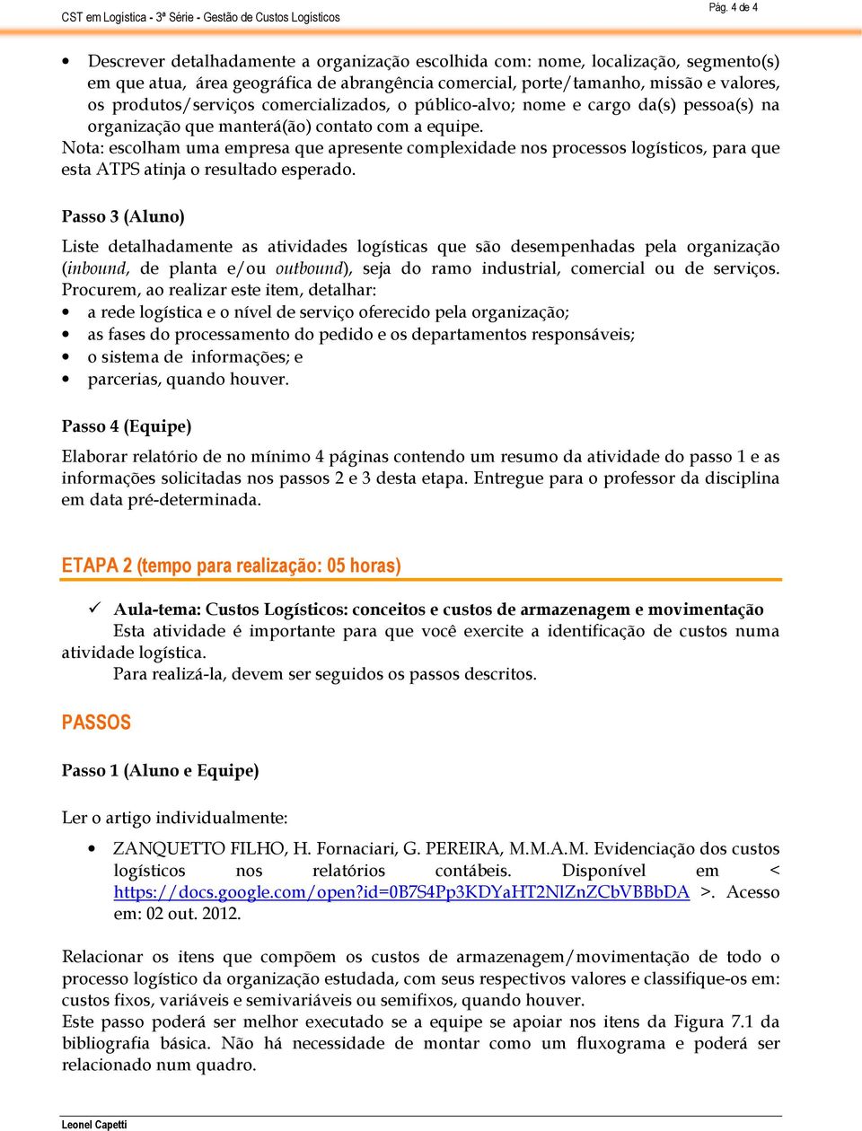 Nota: escolham uma empresa que apresente complexidade nos processos logísticos, para que esta ATPS atinja o resultado esperado.