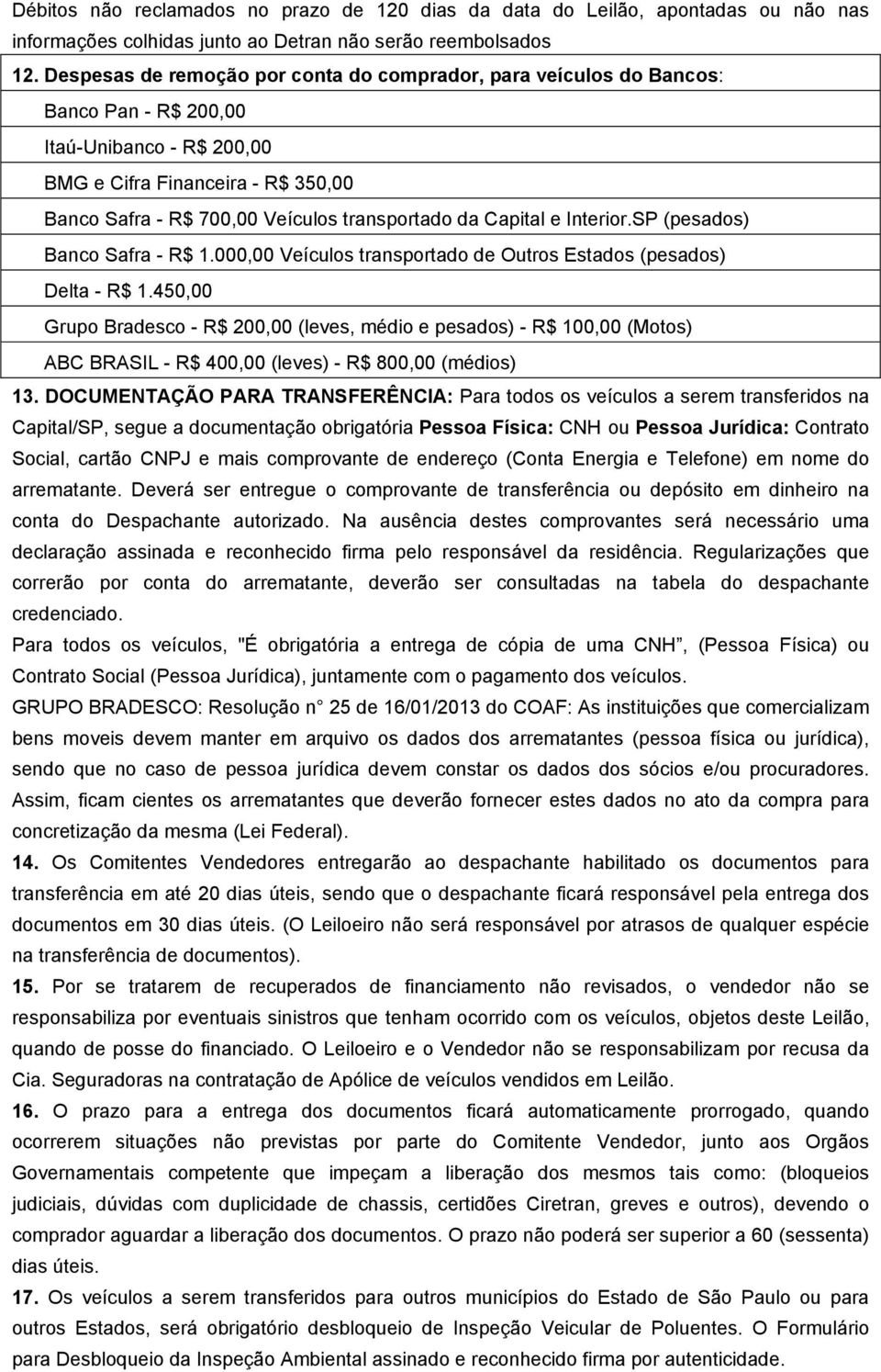 da Capital e Interior.SP (pesados) Banco Safra - R$ 1.000,00 Veículos transportado de Outros Estados (pesados) Delta - R$ 1.