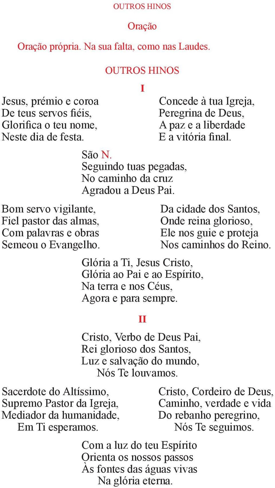 OUTROS HINOS OUTROS HINOS São N. Seguindo tuas pegadas, No caminho da cruz Agradou a Deus Pai. I Concede à tua Igreja, Peregrina de Deus, A paz e a liberdade E a vitória final.