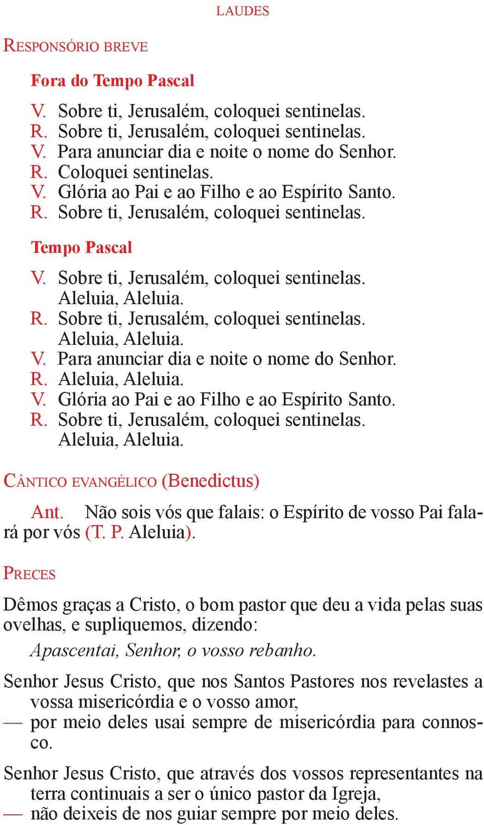 R. Aleluia, Aleluia. V. Glória ao Pai e ao Filho e ao Espírito Santo. R. Sobre ti, Jerusalém, coloquei sentinelas. Aleluia, Aleluia. Cântico evangélico (Benedictus) Ant.