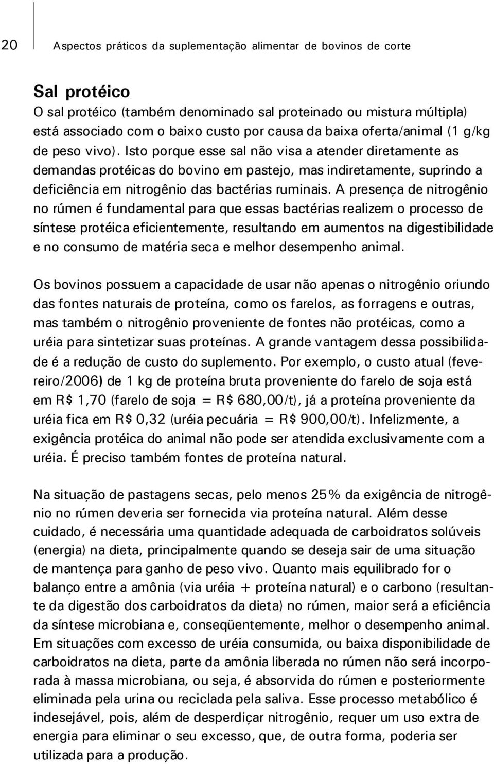 Isto porque esse sal não visa a atender diretamente as demandas protéicas do bovino em pastejo, mas indiretamente, suprindo a deficiência em nitrogênio das bactérias ruminais.