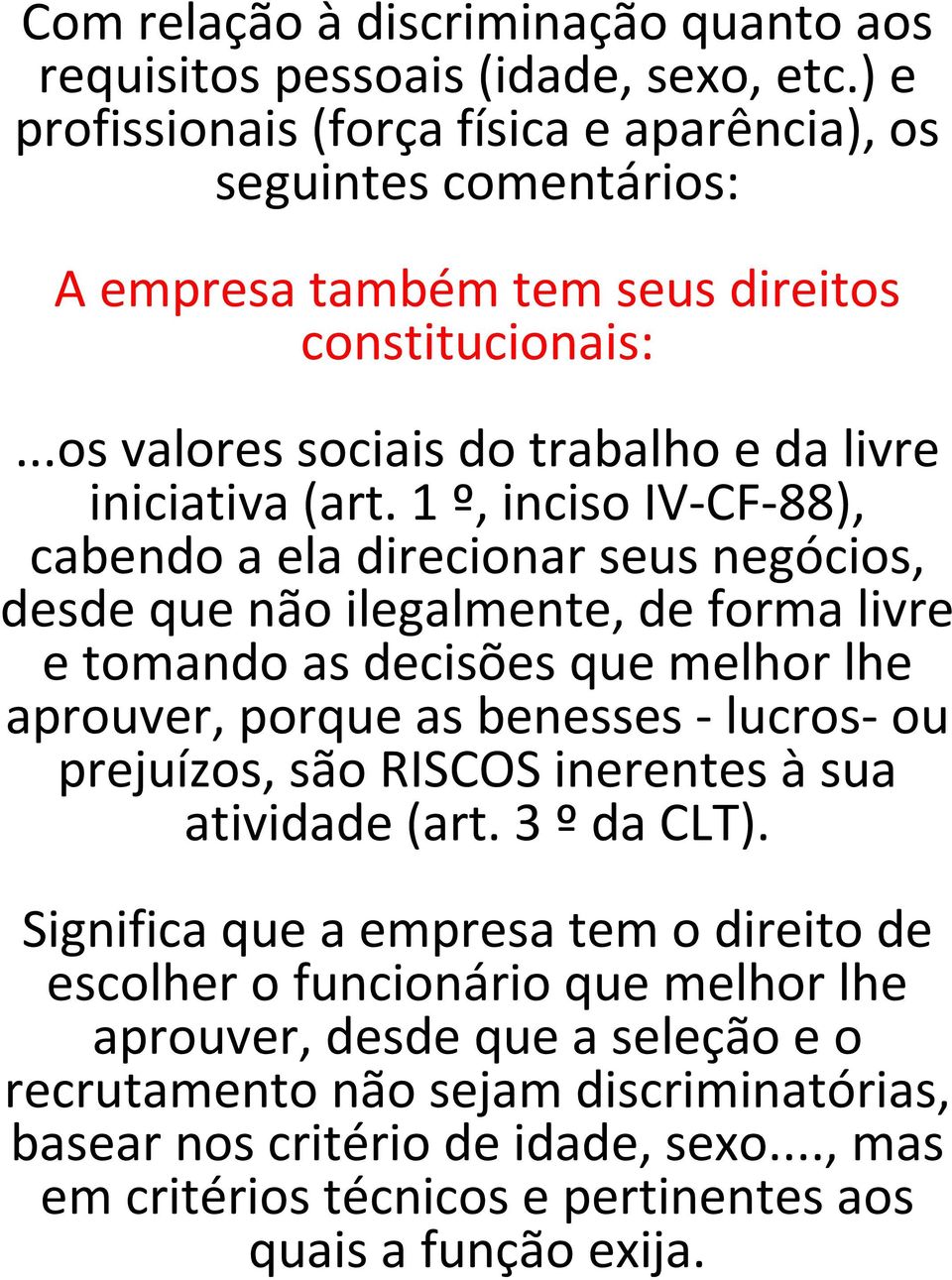 1 º, inciso IV-CF-88), cabendo a ela direcionar seus negócios, desde que não ilegalmente, de forma livre e tomando as decisões que melhor lhe aprouver, porque as benesses -lucros-ou