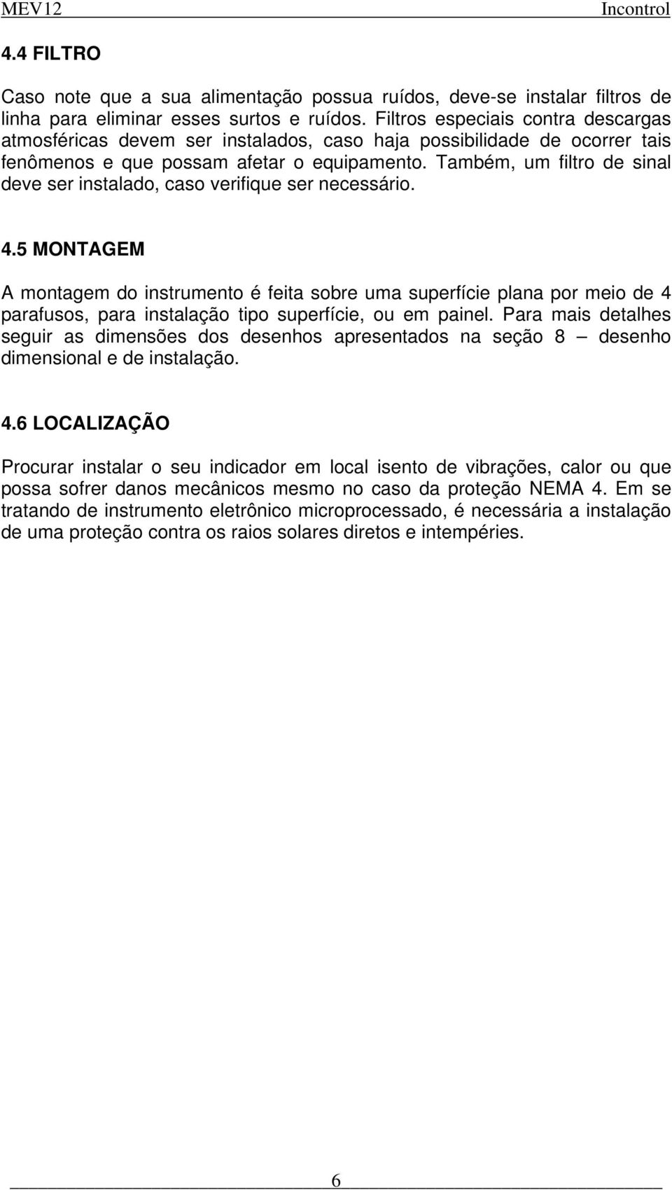 Também, um filtro de sinal deve ser instalado, caso verifique ser necessário. 4.