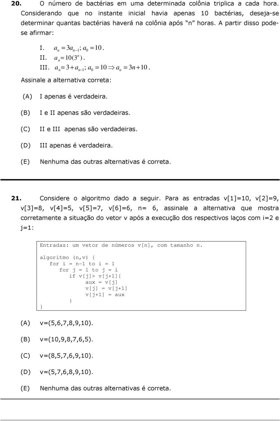 II e III pens são verddeirs. III pens é verddeir. Nenhum ds outrs lterntivs é corret. 21. Considere o lgoritmo ddo seguir.