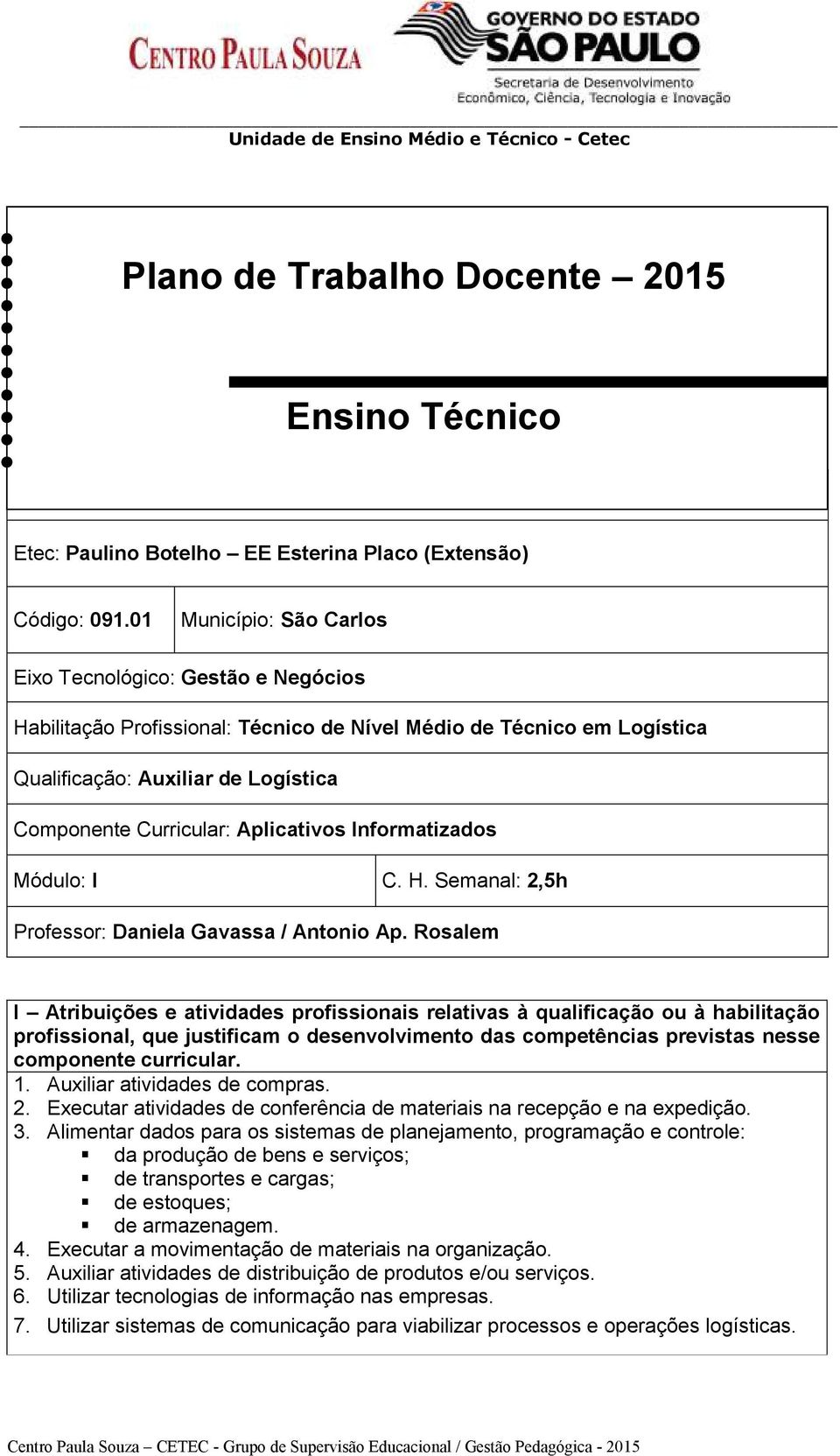 Aplicativos Informatizados Módulo: I C. H. Semanal:,5h Professor: Daniela Gavassa / Antonio Ap.