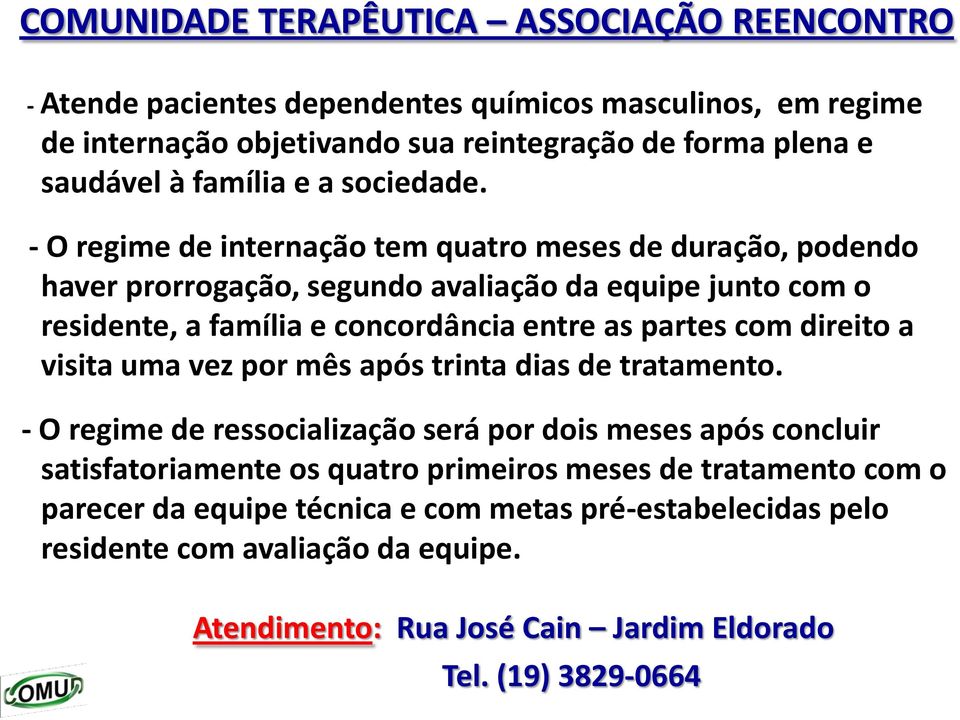 - O regime de internação tem quatro meses de duração, podendo haver prorrogação, segundo avaliação da equipe junto com o residente, a família e concordância entre as partes com