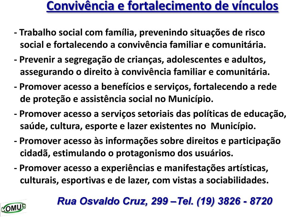 - Promover acesso a benefícios e serviços, fortalecendo a rede de proteção e assistência social no Município.