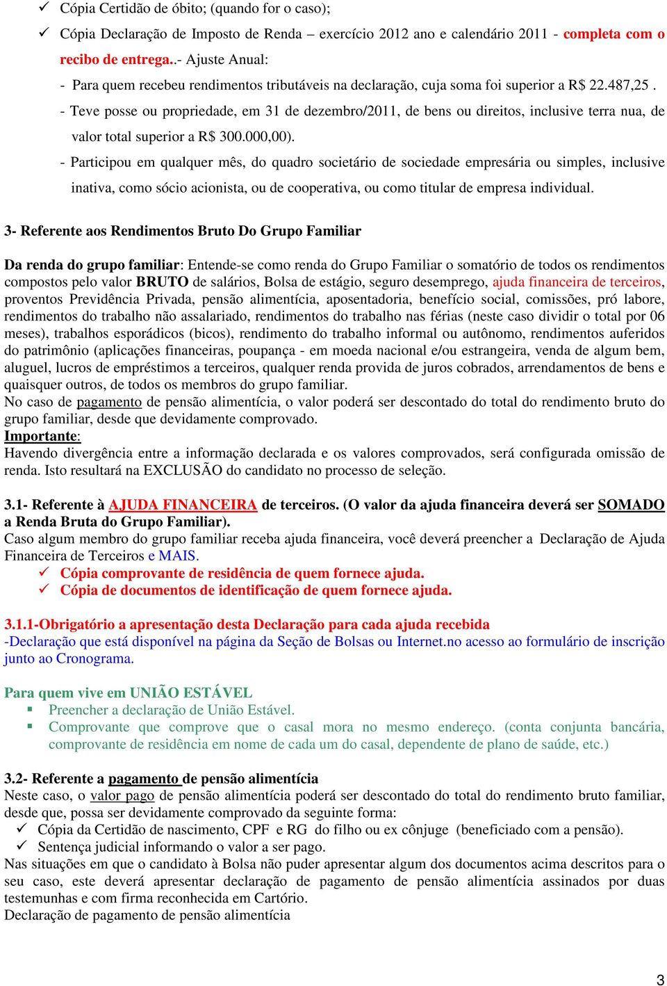 - Teve posse ou propriedade, em 31 de dezembro/2011, de bens ou direitos, inclusive terra nua, de valor total superior a R$ 300.000,00).