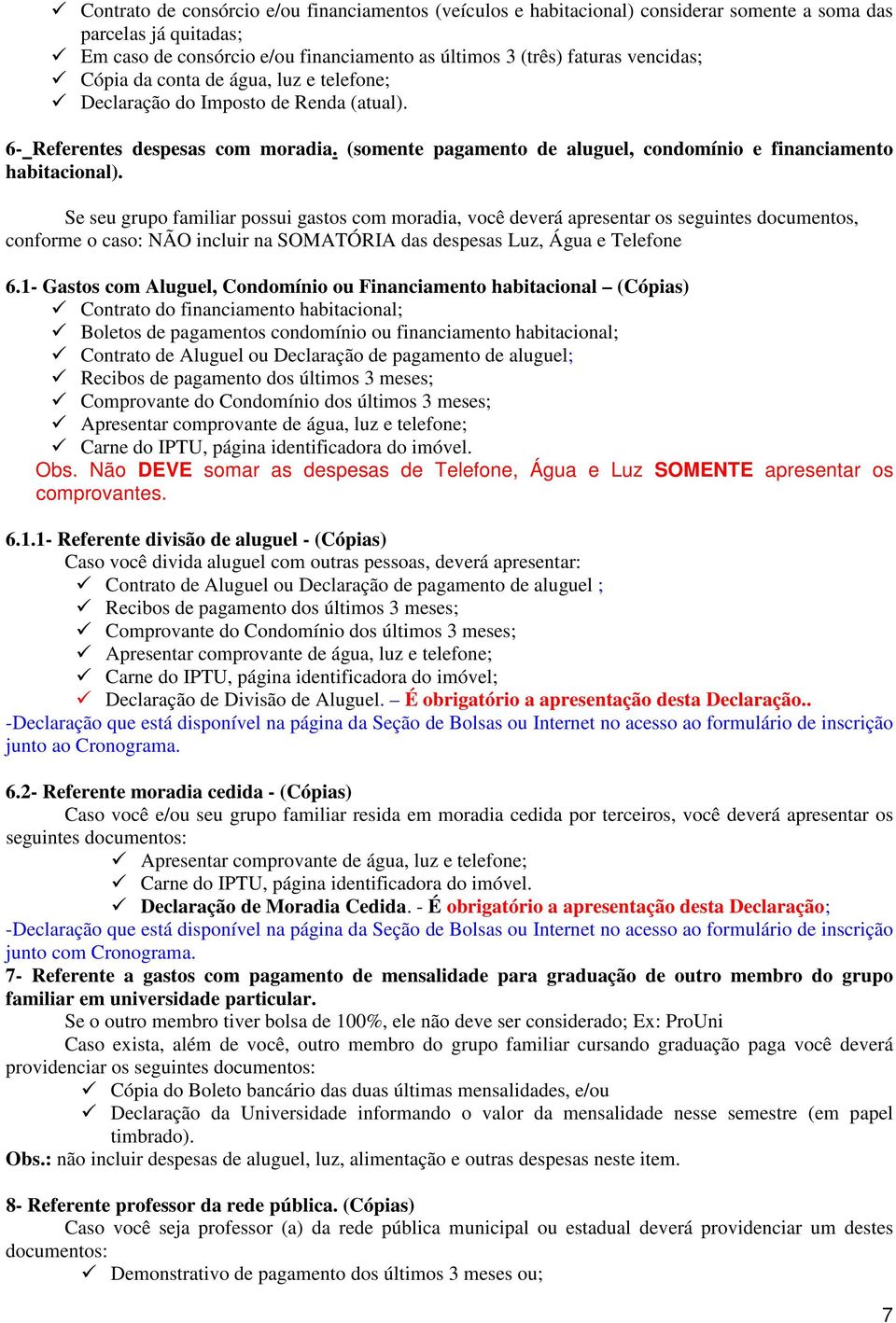 Se seu grupo familiar possui gastos com moradia, você deverá apresentar os seguintes documentos, conforme o caso: NÃO incluir na SOMATÓRIA das despesas Luz, Água e Telefone 6.