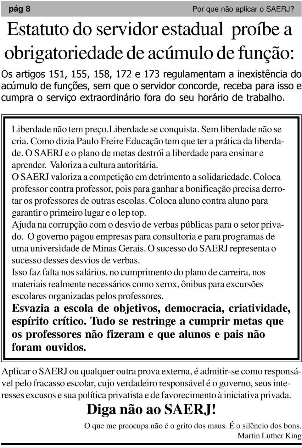 para isso e cumpra o serviço extraordinário fora do seu horário de trabalho. Liberdade não tem preço.liberdade se conquista. Sem liberdade não se cria.