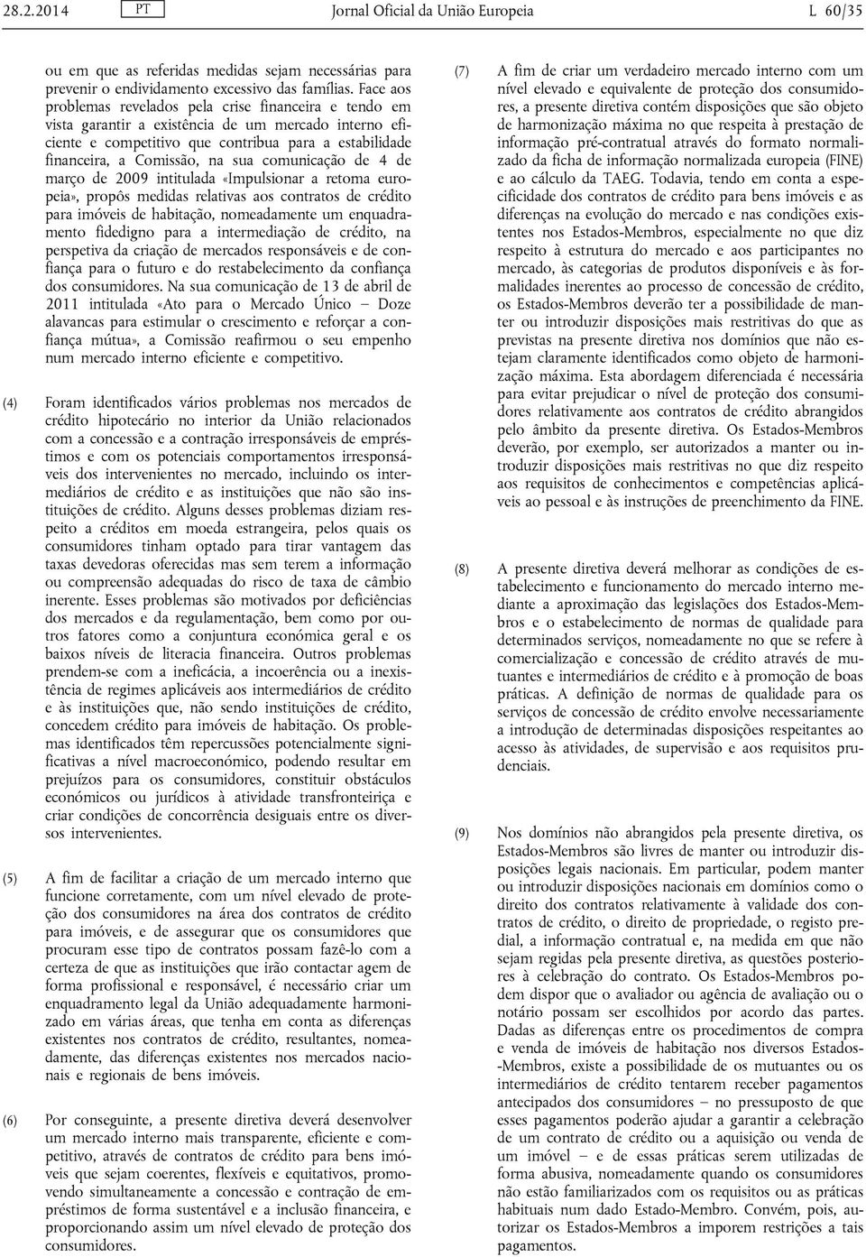 sua comunicação de 4 de março de 2009 intitulada «Impulsionar a retoma europeia», propôs medidas relativas aos contratos de crédito para imóveis de habitação, nomeadamente um enquadramento fidedigno