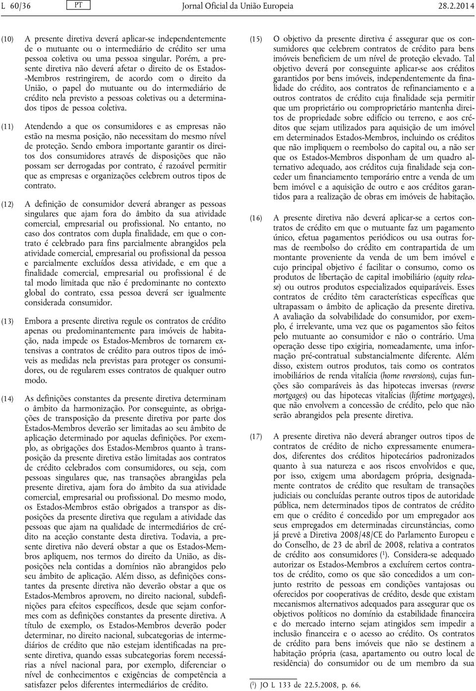 pessoas coletivas ou a determinados tipos de pessoa coletiva. (11) Atendendo a que os consumidores e as empresas não estão na mesma posição, não necessitam do mesmo nível de proteção.