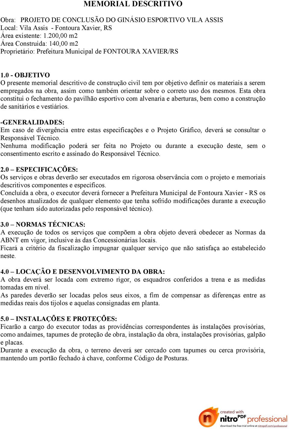 0 - OBJETIVO O presente memorial descritivo de construção civil tem por objetivo definir os materiais a serem empregados na obra, assim como também orientar sobre o correto uso dos mesmos.