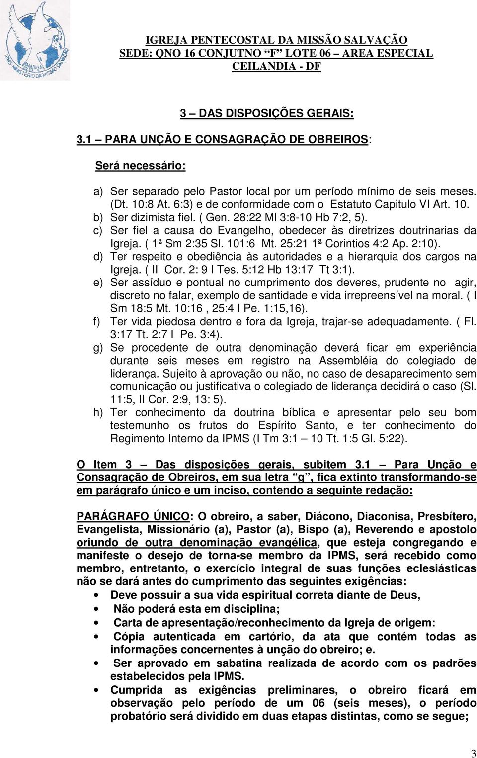 ( 1ª Sm 2:35 Sl. 101:6 Mt. 25:21 1ª Corintios 4:2 Ap. 2:10). d) Ter respeito e obediência às autoridades e a hierarquia dos cargos na Igreja. ( II Cor. 2: 9 I Tes. 5:12 Hb 13:17 Tt 3:1).