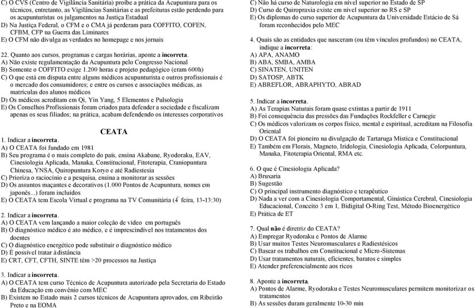 Quanto aos cursos, programas e cargas horárias, aponte a incorreta. A) Não existe regulamentação da Acupuntura pelo Congresso Nacional B) Somente o COFFITO exige 1.