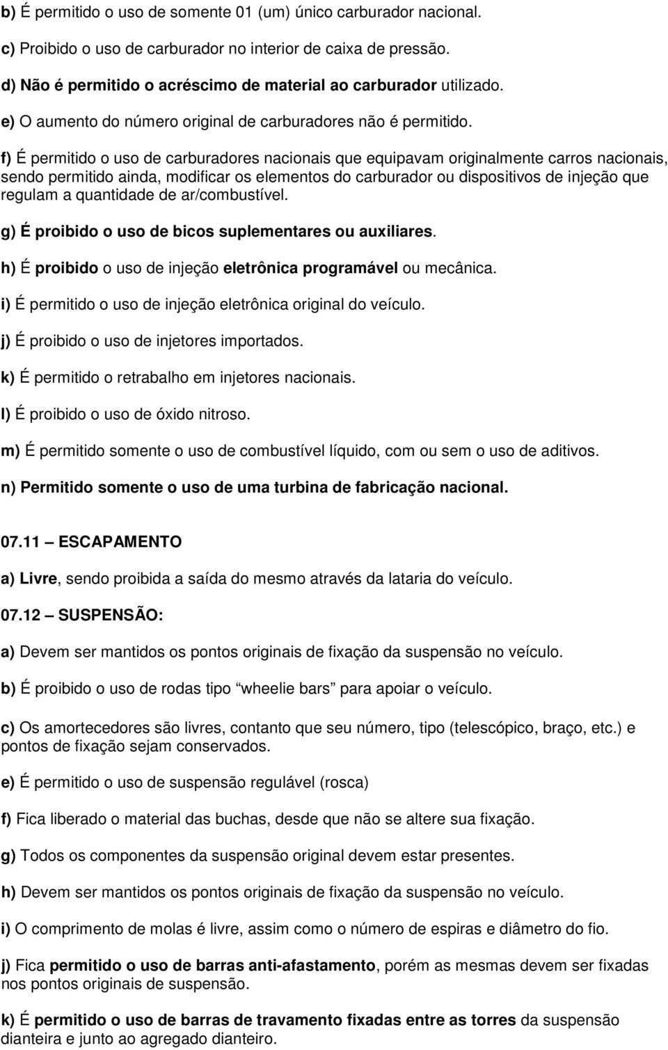 f) É permitido o uso de carburadores nacionais que equipavam originalmente carros nacionais, sendo permitido ainda, modificar os elementos do carburador ou dispositivos de injeção que regulam a