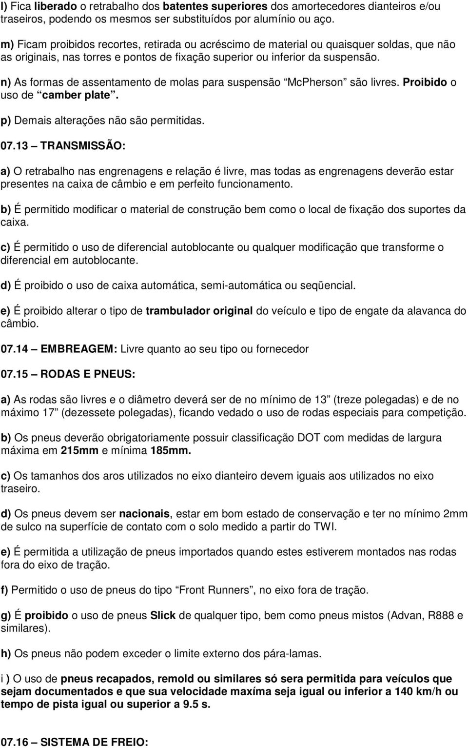 n) As formas de assentamento de molas para suspensão McPherson são livres. Proibido o uso de camber plate. p) Demais alterações não são permitidas. 07.