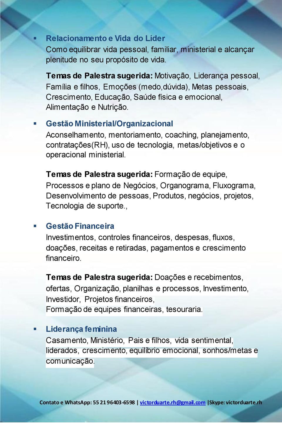 Gestão Ministerial/Organizacional Aconselhamento, mentoriamento, coaching, planejamento, contratações(rh), uso de tecnologia, metas/objetivos e o operacional ministerial.