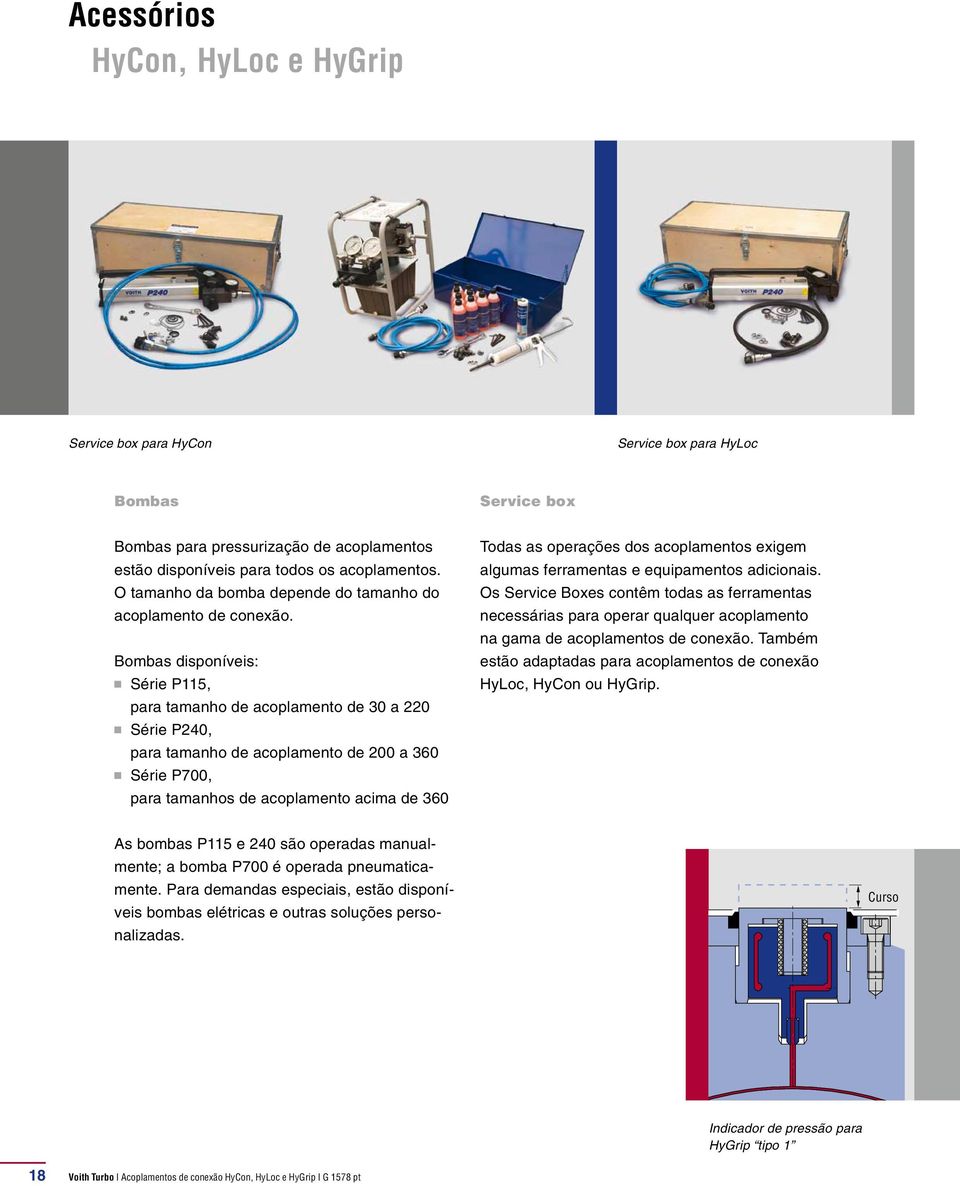 Bombas disponíveis: n Série P115, para tamanho de acoplamento de 30 a 220 n Série P240, para tamanho de acoplamento de 200 a 360 n Série P700, para tamanhos de acoplamento acima de 360 Todas as