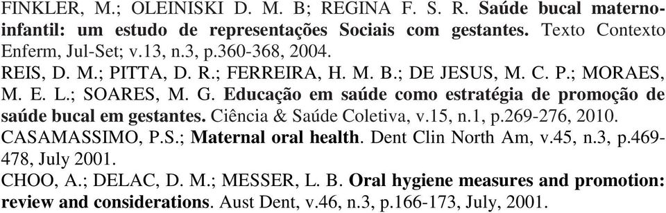 Educação em saúde como estratégia de promoção de saúde bucal em gestantes. Ciência & Saúde Coletiva, v.15, n.1, p.269-276, 2010. CASAMASSIMO, P.S.; Maternal oral health.