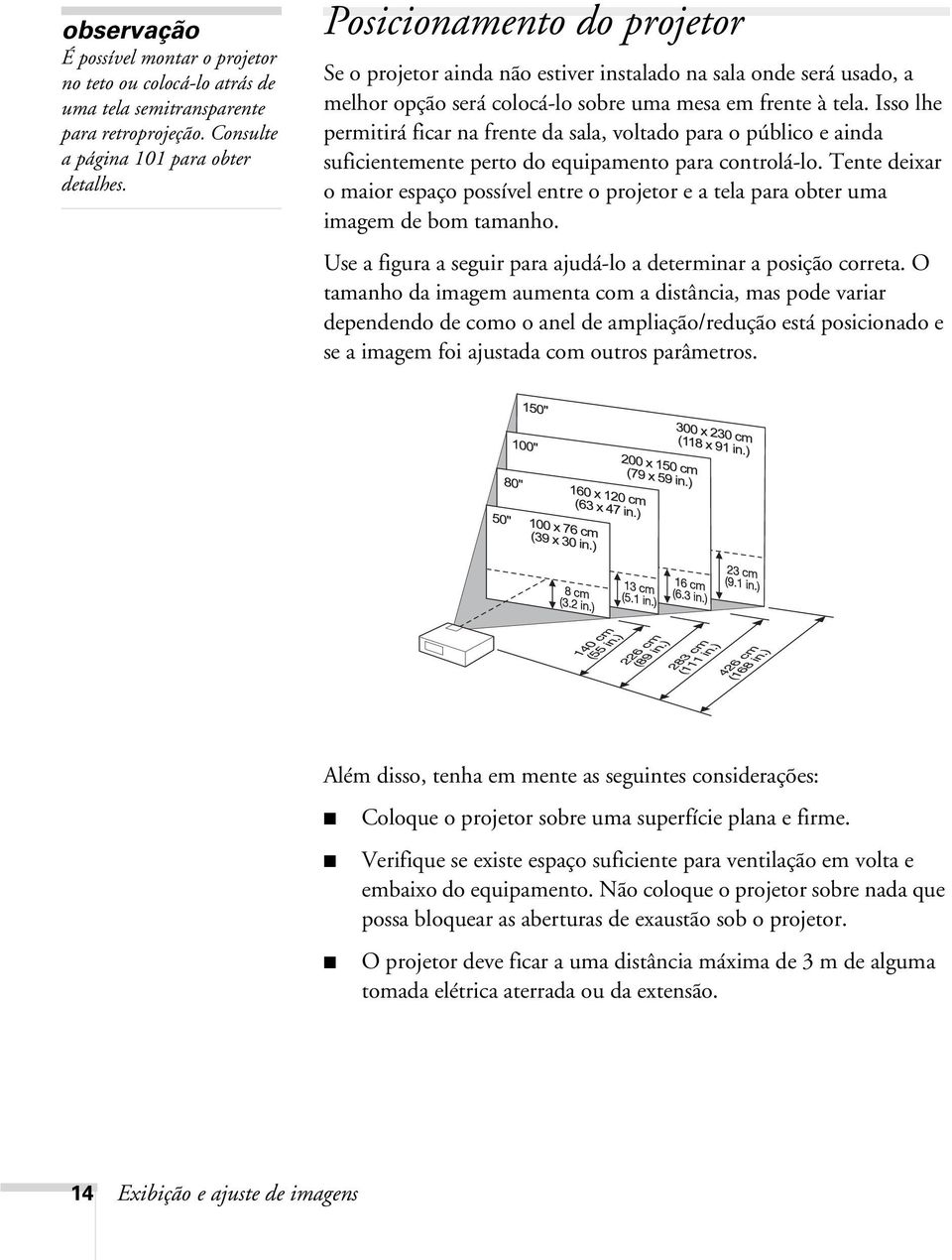 Isso lhe permitirá ficar na frente da sala, voltado para o público e ainda suficientemente perto do equipamento para controlá-lo.