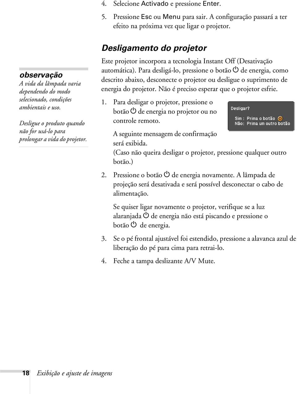 Desligamento do projetor Este projetor incorpora a tecnologia Instant Off (Desativação automática).