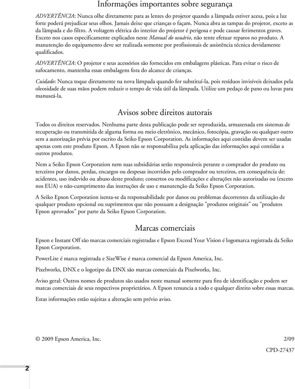 Exceto nos casos especificamente explicados neste Manual do usuário, não tente efetuar reparos no produto.