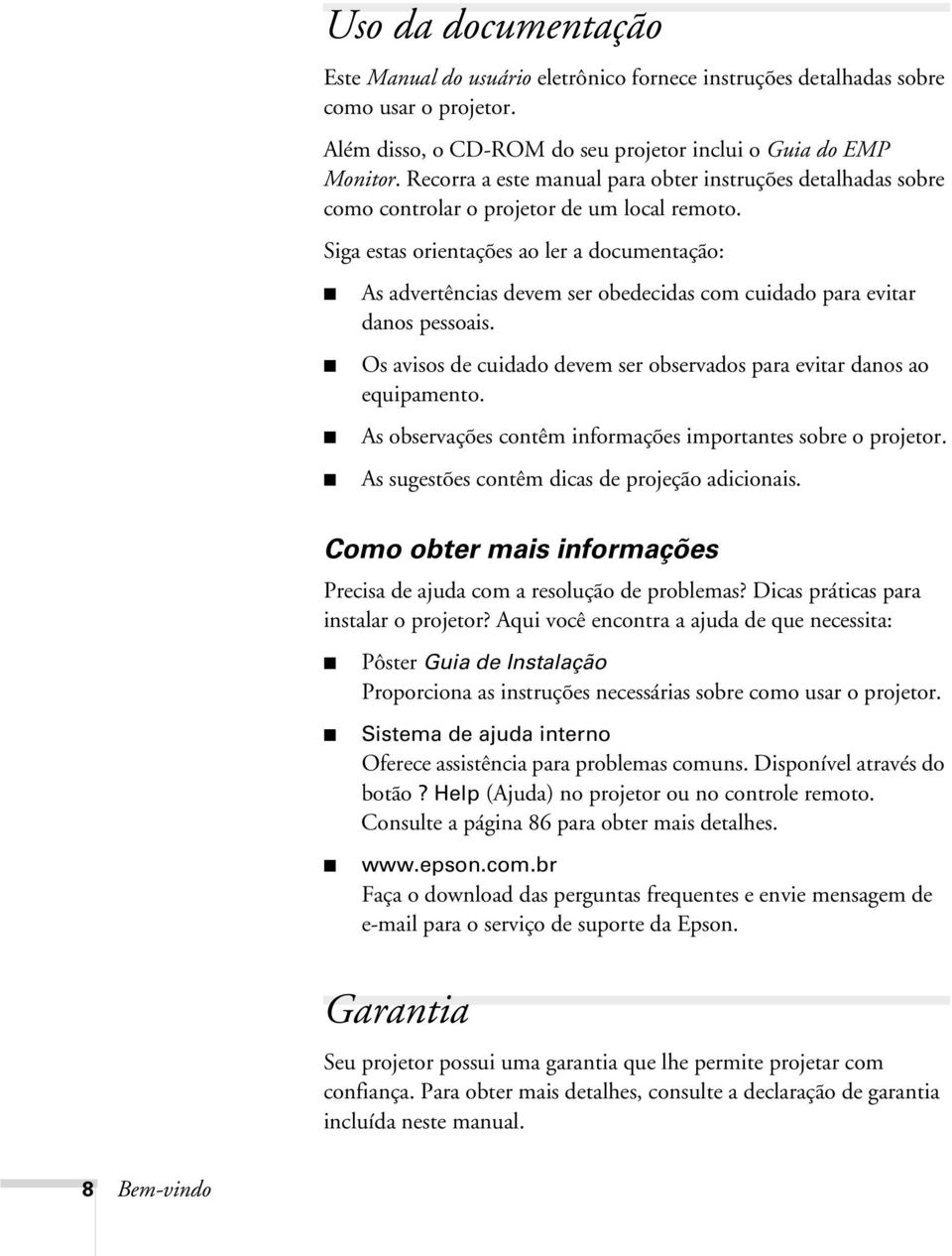 Siga estas orientações ao ler a documentação: As advertências devem ser obedecidas com cuidado para evitar danos pessoais. Os avisos de cuidado devem ser observados para evitar danos ao equipamento.