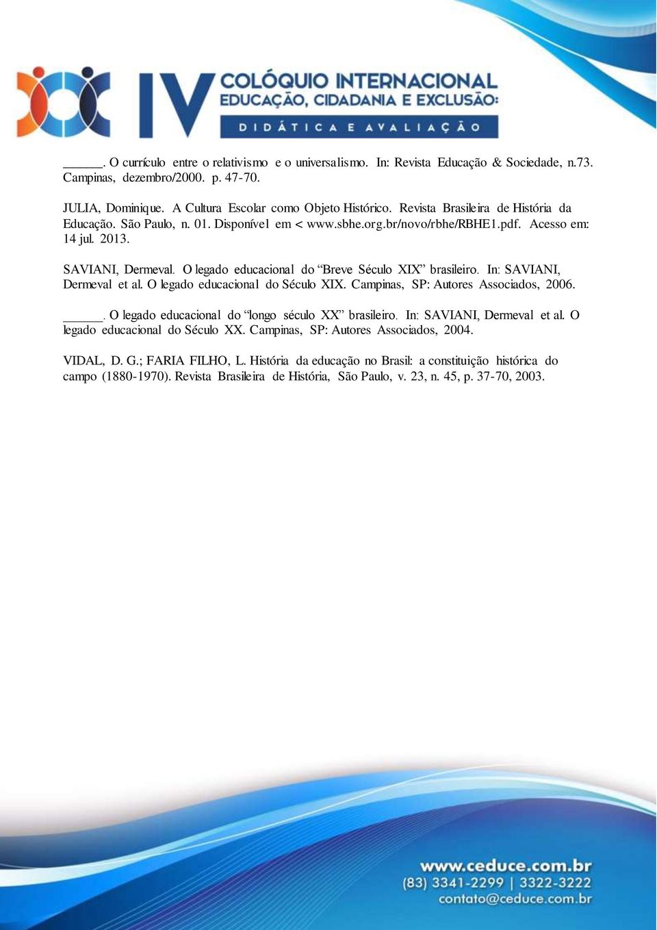 O legado educacional do Breve Século XIX brasileiro. In: SAVIANI, Dermeval et al. O legado educacional do Século XIX. Campinas, SP: Autores Associados, 2006.