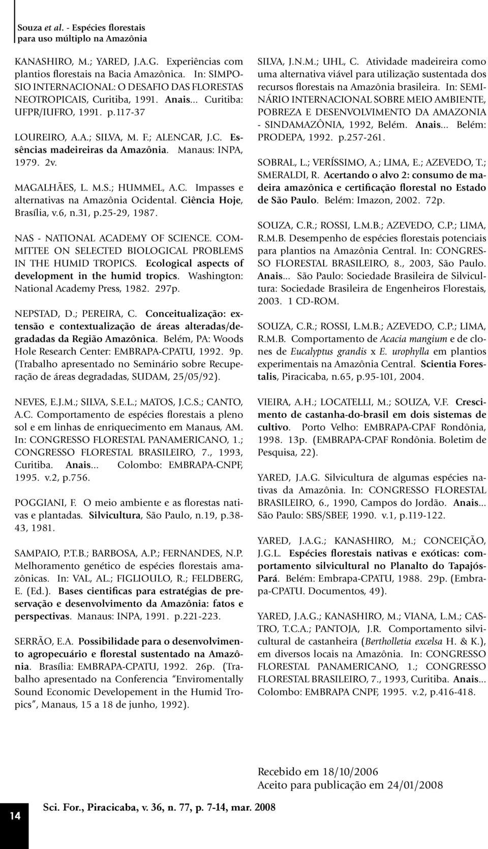 Manaus: INPA, 1979. 2v. MAGALHÃES, L. M.S.; HUMMEL, A.C. Impasses e alternativas na Amazônia Ocidental. Ciência Hoje, Brasília, v.6, n.31, p.25-29, 1987. NAS - NATIONAL ACADEMY OF SCIENCE.