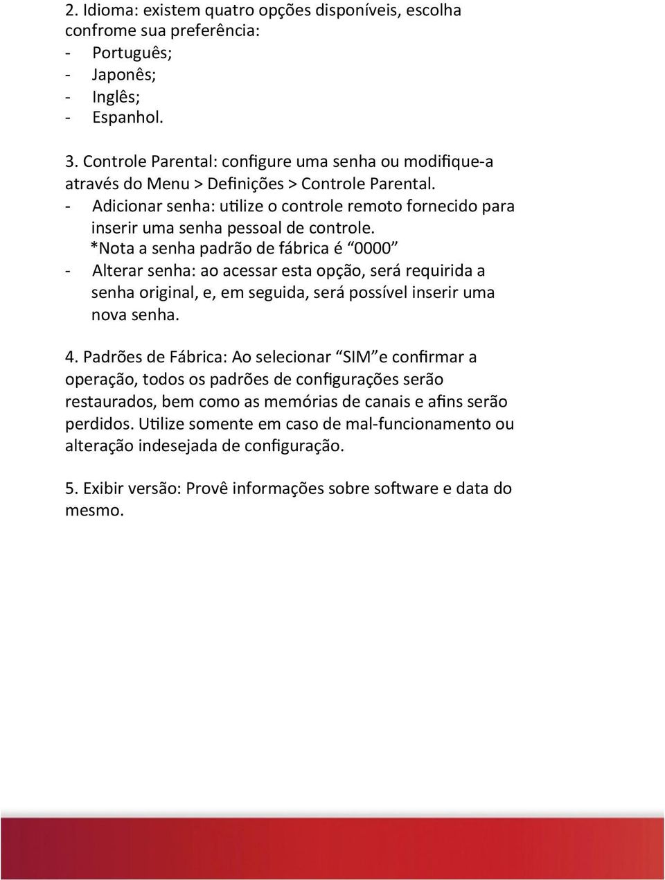 - Adicionar senha: u=lize o controle remoto fornecido para inserir uma senha pessoal de controle.