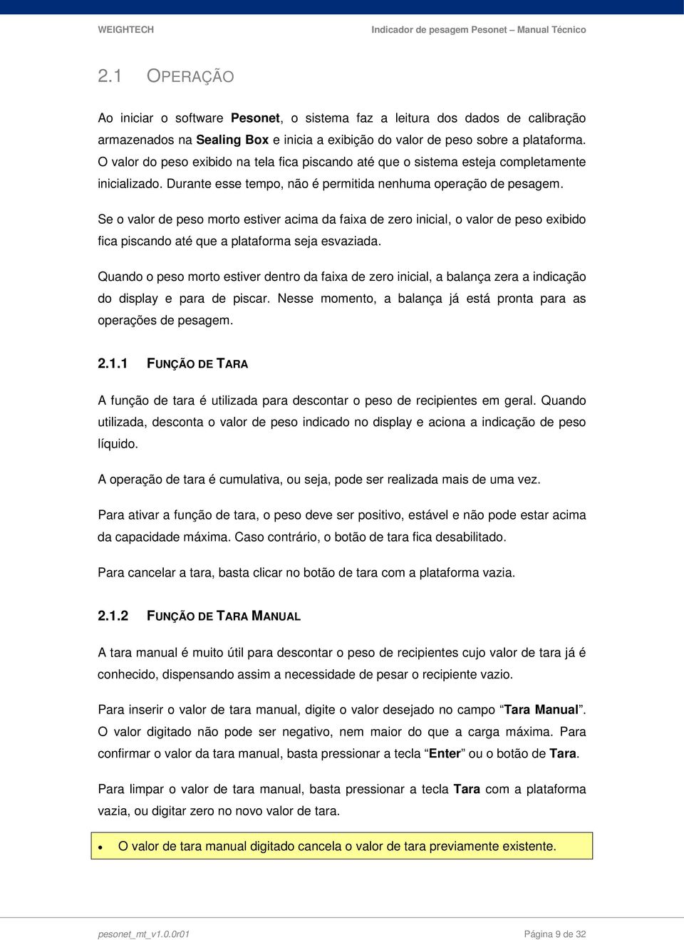 Se o valor de peso morto estiver acima da faixa de zero inicial, o valor de peso exibido fica piscando até que a plataforma seja esvaziada.