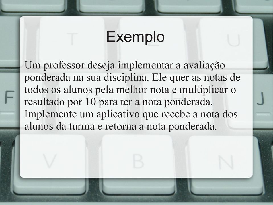 Ele quer as notas de todos os alunos pela melhor nota e multiplicar o