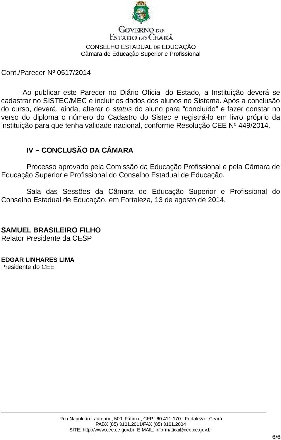 instituição para que tenha validade nacional, conforme Resolução CEE Nº 449/2014.