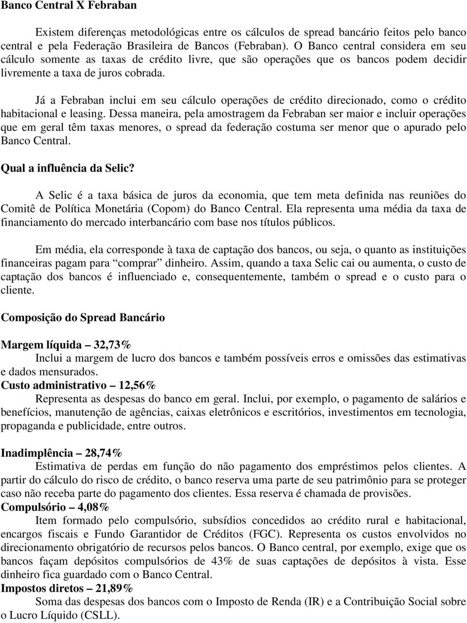 Já a Febraban inclui em seu cálculo operações de crédito direcionado, como o crédito habitacional e leasing.