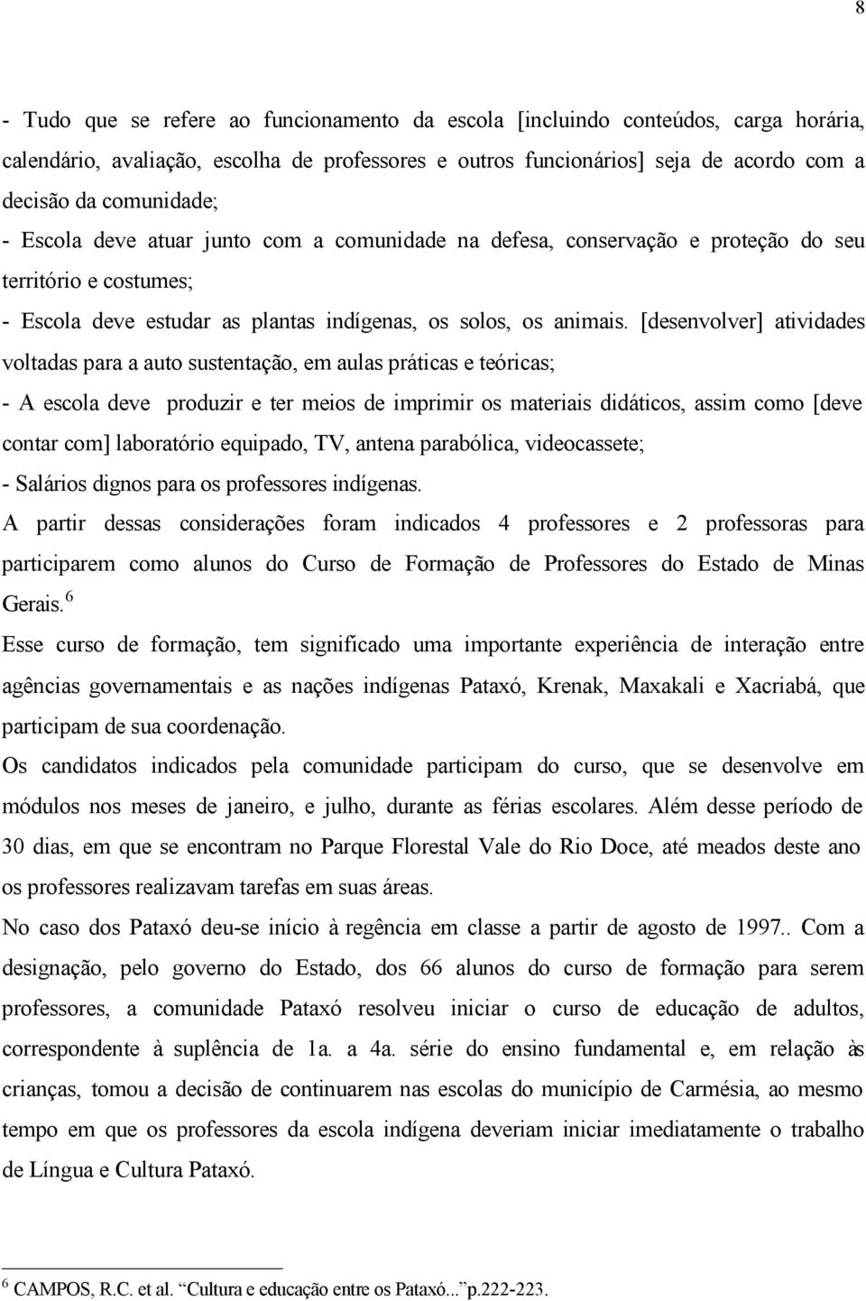 [desenvolver] atividades voltadas para a auto sustentação, em aulas práticas e teóricas; - A escola deve produzir e ter meios de imprimir os materiais didáticos, assim como [deve contar com]