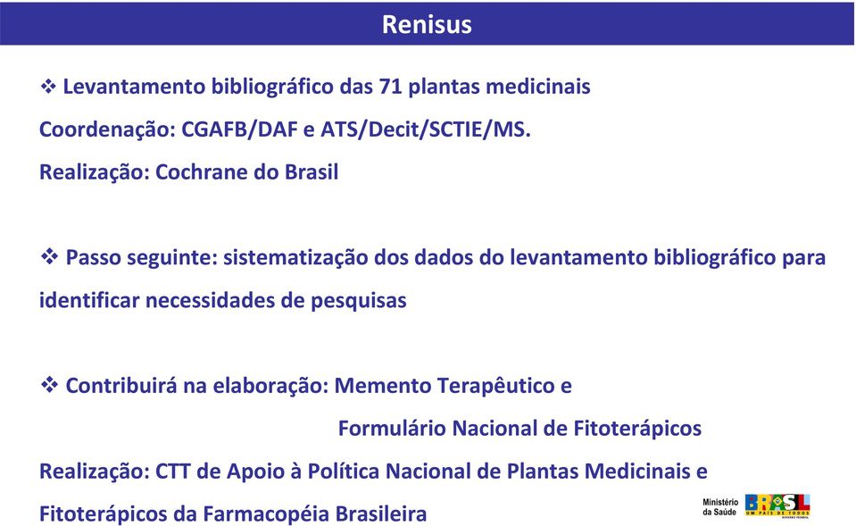 identificar necessidades de pesquisas Contribuirá na elaboração: Memento Terapêutico e Formulário Nacional de