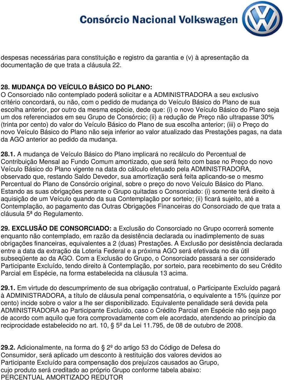 de sua escolha anterior, por outro da mesma espécie, dede que: (i) o novo Veículo Básico do Plano seja um dos referenciados em seu Grupo de Consórcio; (ii) a redução de Preço não ultrapasse 30%