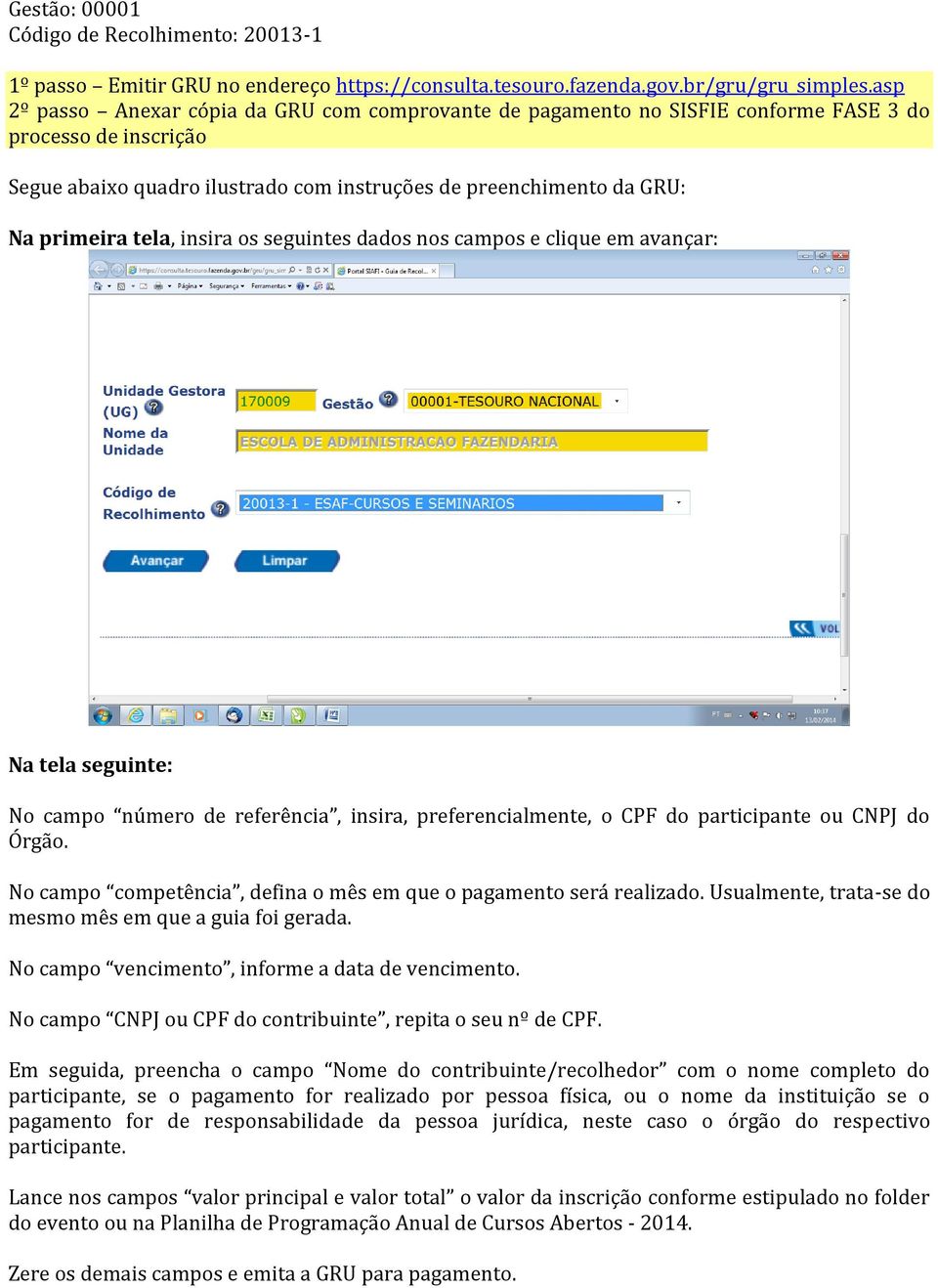 tela, insira os seguintes dados nos campos e clique em avançar: Na tela seguinte: No campo número de referência, insira, preferencialmente, o CPF do participante ou CNPJ do Órgão.