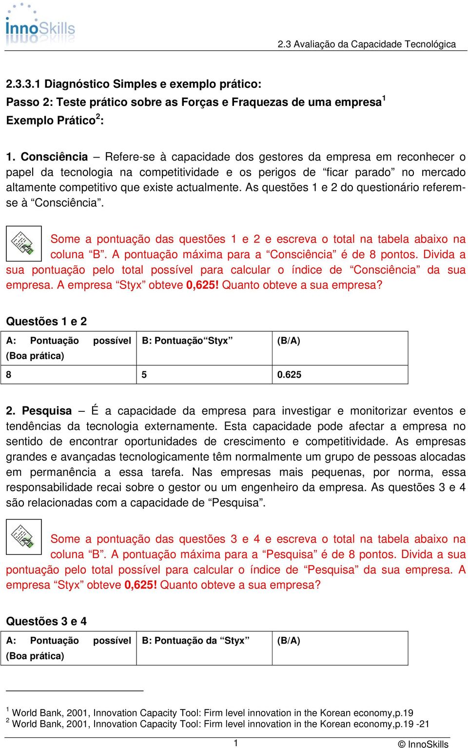 As questões 1 e 2 do questionário referemse à Consciência. Some a pontuação das questões 1 e 2 e escreva o total na tabela abaixo na coluna B. A pontuação máxima para a Consciência é de 8 pontos.