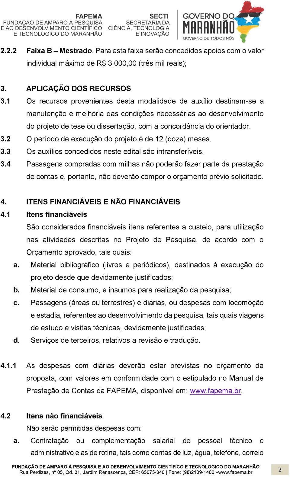 orientador. 3.2 O período de execução do projeto é de 12 (doze) meses. 3.3 Os auxílios concedidos neste edital são intransferíveis. 3.4 Passagens compradas com milhas não poderão fazer parte da prestação de contas e, portanto, não deverão compor o orçamento prévio solicitado.